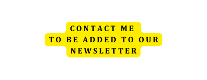 Contact me to be added to our newsletter