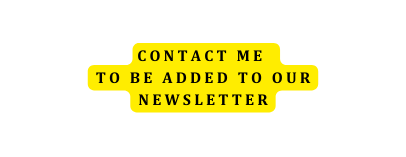 Contact me to be added to our newsletter
